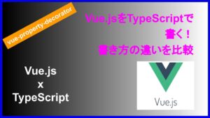 Vue.js をTypeScriptで書く！書き方の違いを比較 − vue-property-decorator
