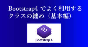 Bootstrap4でよく利用するクラスの纏め（基本編）