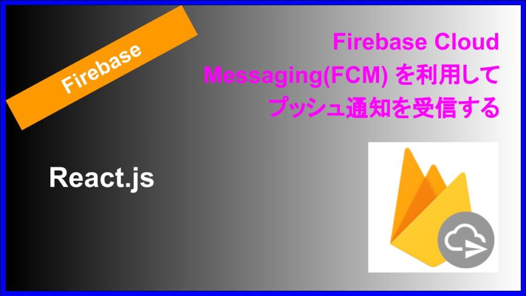 Firebase Cloud Messaging(FCM) を利用してプッシュ通知を受信する − React.js